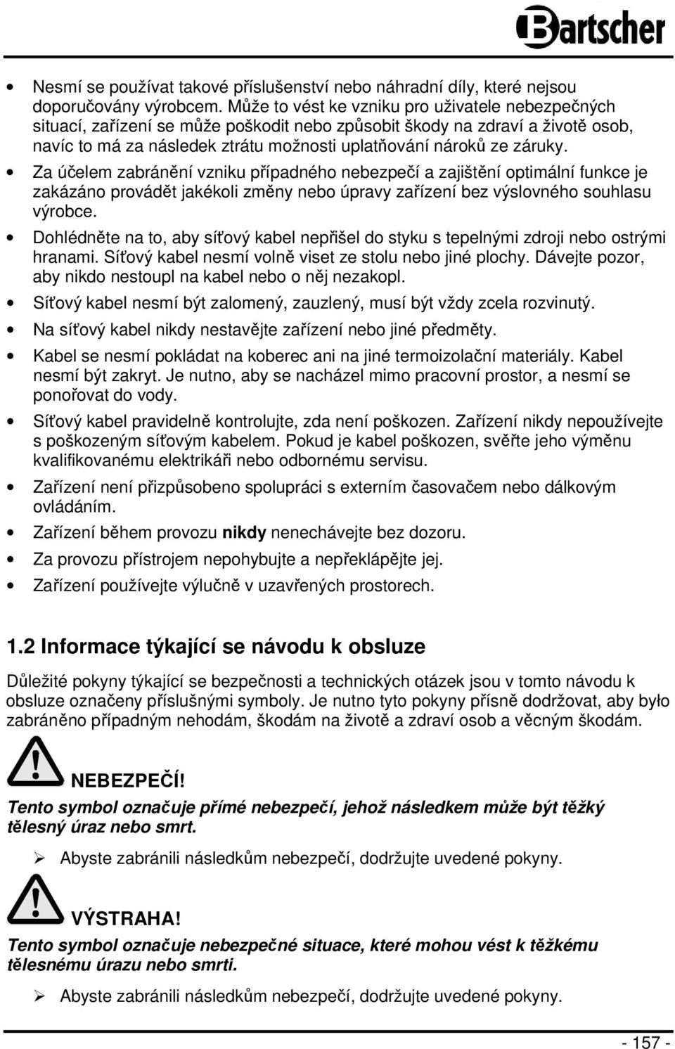 Za účelem zabránění vzniku případného nebezpečí a zajištění optimální funkce je zakázáno provádět jakékoli změny nebo úpravy zařízení bez výslovného souhlasu výrobce.