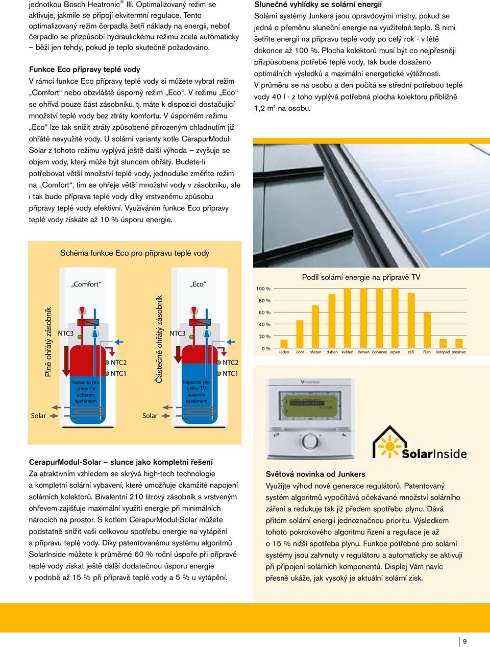 FunkceEco Eco přípravy teplé vody V rámci funkce Eco přípravy teplé vody si můžete vybrat režim Comfort nebo obzvláště úsporný režim Eco. V režimu Eco se ohřívá pouze část zásobníku, tj.