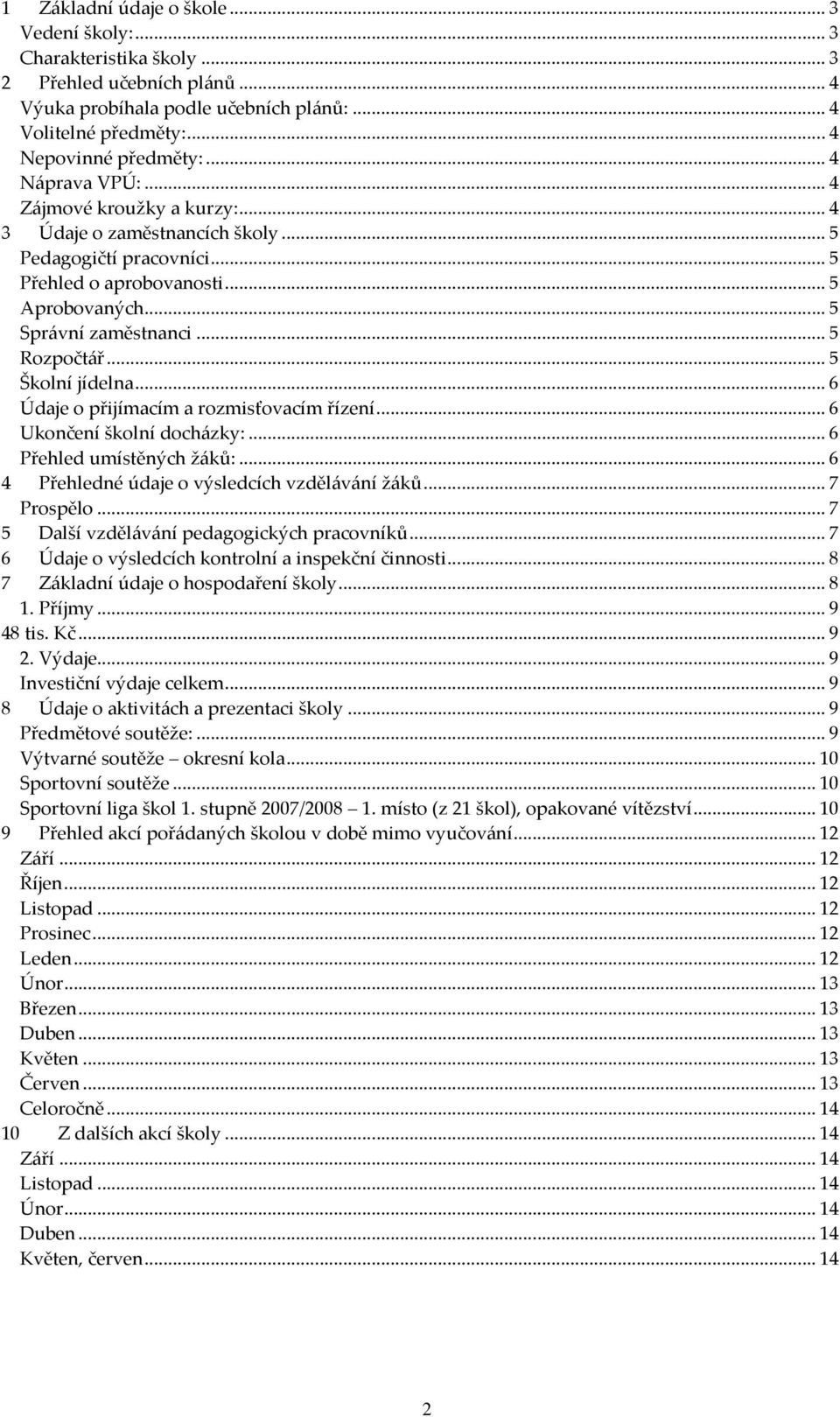 ..5 Školní jídelna...6 Údaje o přijímacím a rozmisťovacím řízení...6 Ukončení školní docházky:...6 Přehled umístěných žáků:...6 4 Přehledné údaje o výsledcích vzdělávání žáků...7 Prospělo.