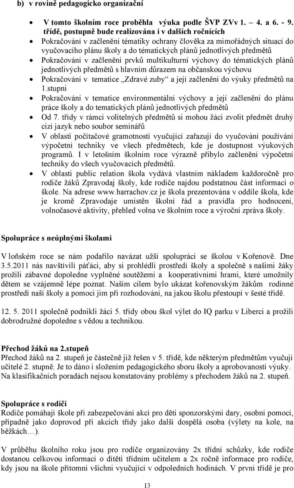 Pokračování v začlenění prvků multikulturní výchovy do tématických plánů jednotlivých předmětů s hlavním důrazem na občanskou výchovu Pokračování v tematice Zdravé zuby a její začlenění do výuky