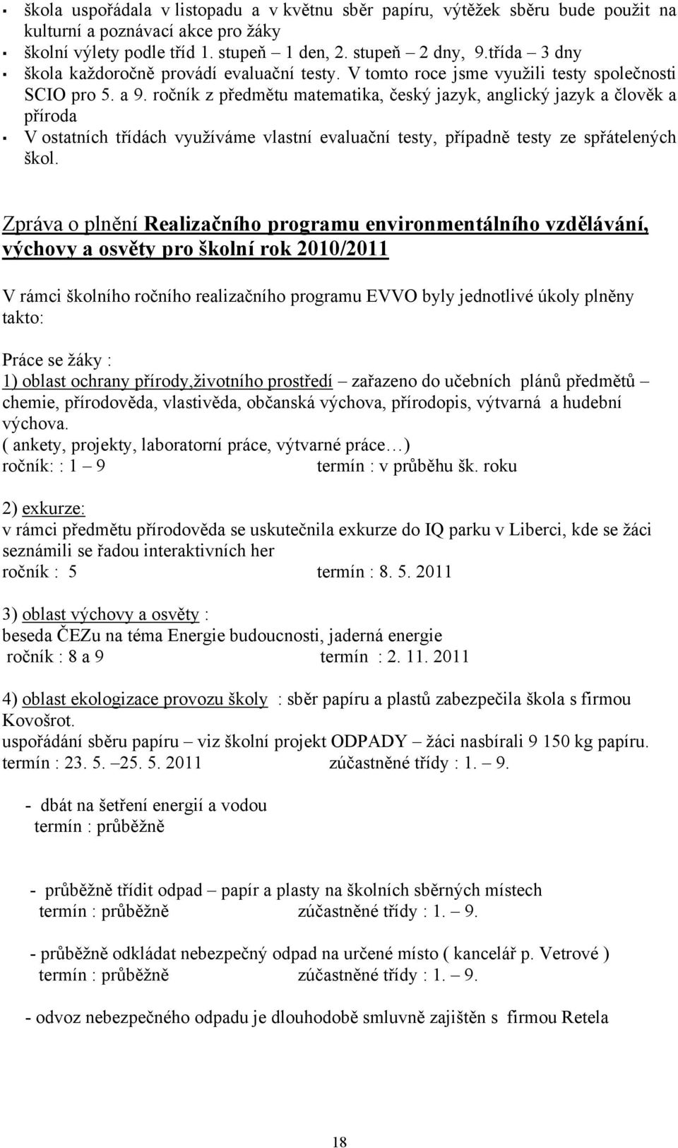 ročník z předmětu matematika, český jazyk, anglický jazyk a člověk a příroda V ostatních třídách využíváme vlastní evaluační testy, případně testy ze spřátelených škol.