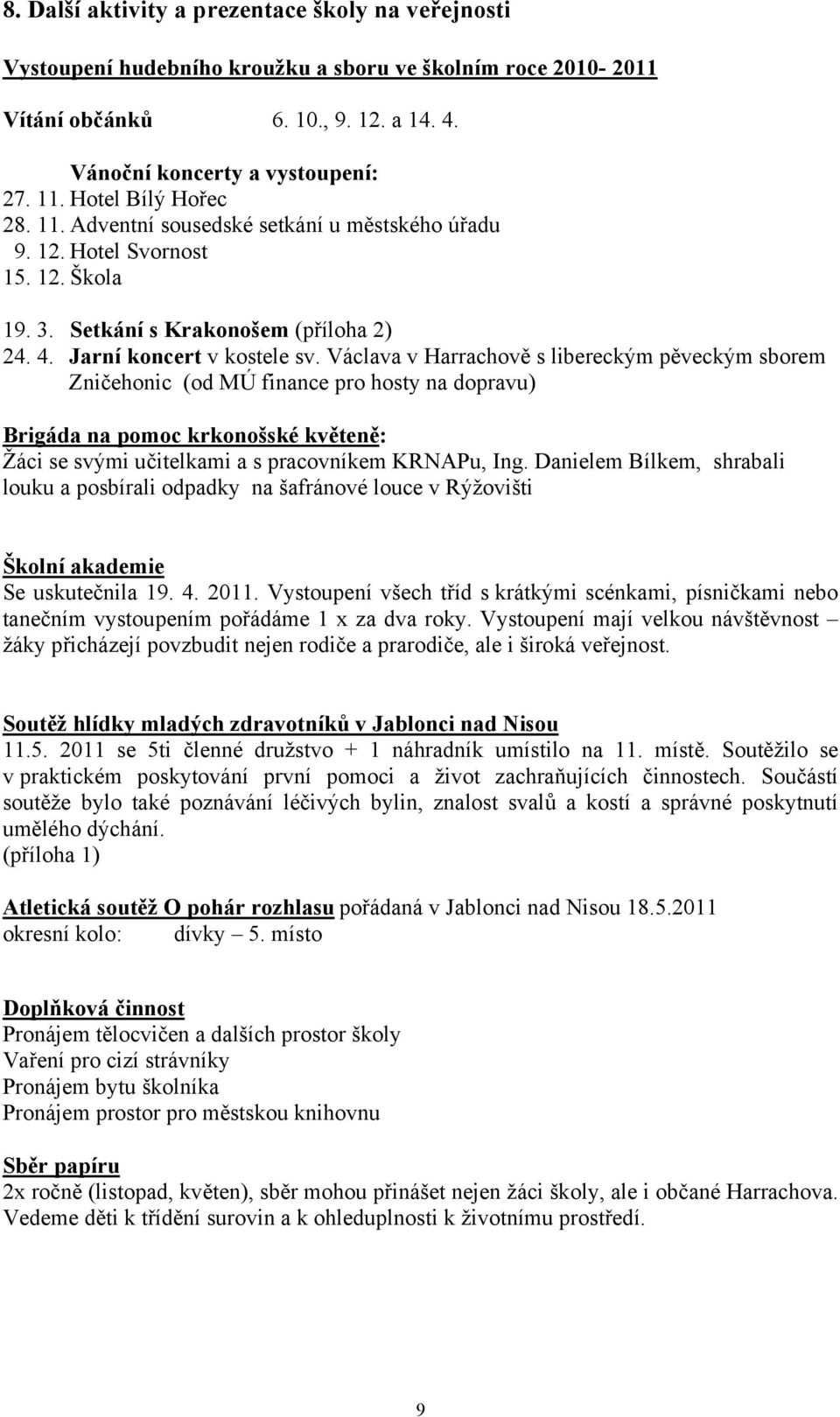 Václava v Harrachově s libereckým pěveckým sborem Zničehonic (od MÚ finance pro hosty na dopravu) Brigáda na pomoc krkonošské květeně: Žáci se svými učitelkami a s pracovníkem KRNAPu, Ing.