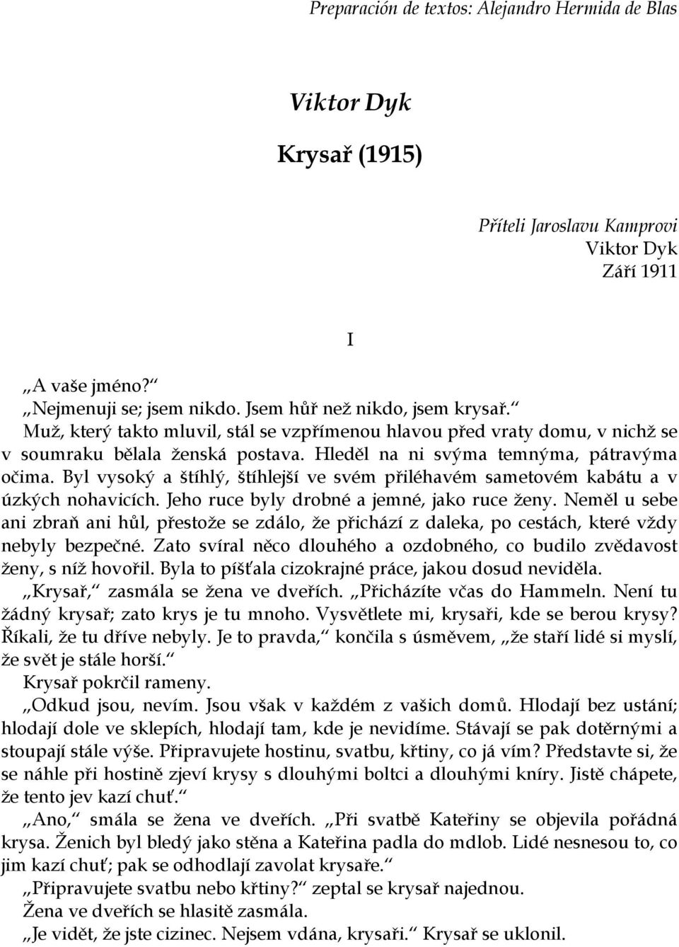 Byl vysoký a štíhlý, štíhlejší ve svém přiléhavém sametovém kabátu a v úzkých nohavicích. Jeho ruce byly drobné a jemné, jako ruce ženy.