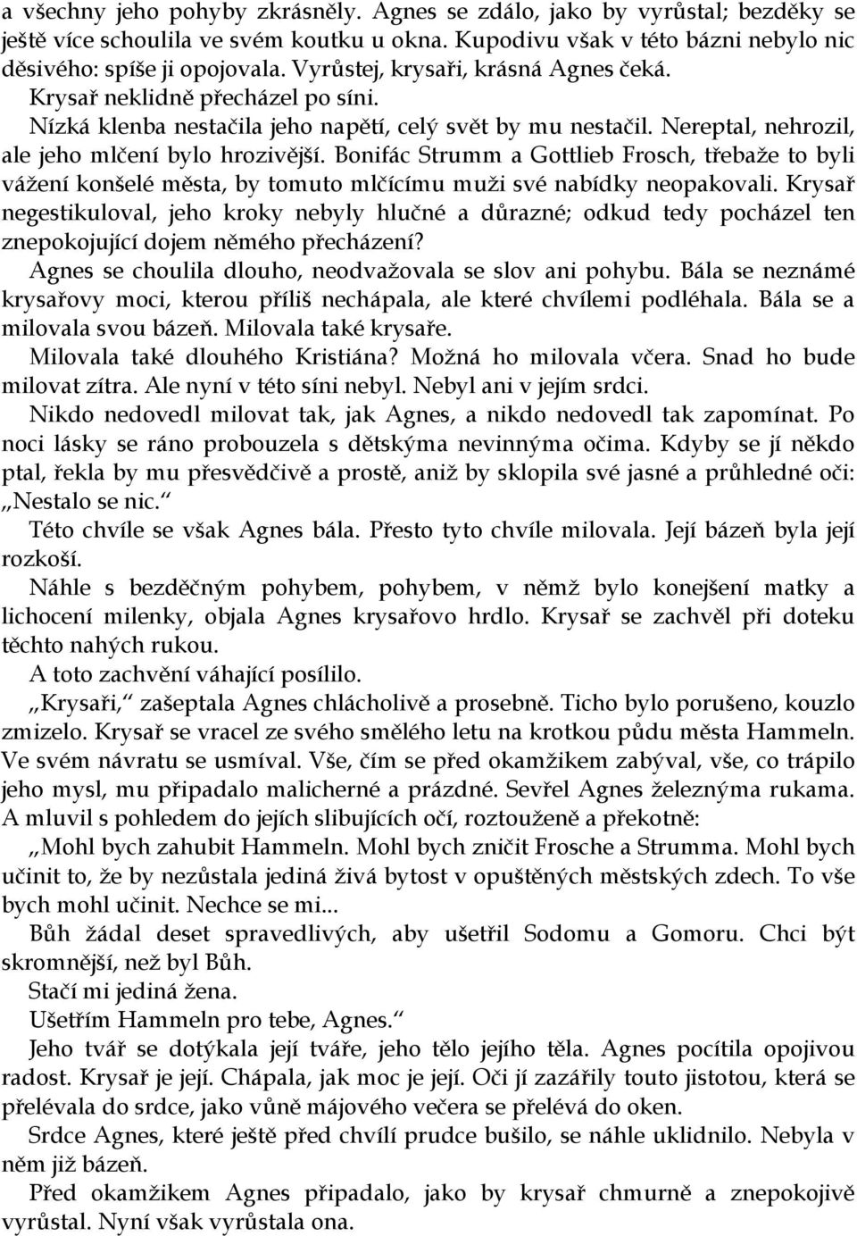 Bonifác Strumm a Gottlieb Frosch, třebaže to byli vážení konšelé města, by tomuto mlčícímu muži své nabídky neopakovali.