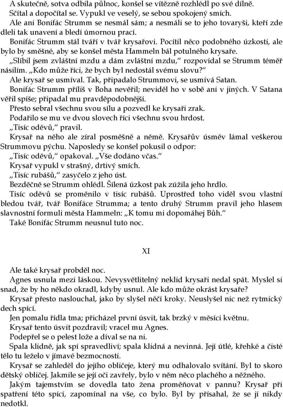 Pocítil něco podobného úzkosti, ale bylo by směšné, aby se konšel města Hammeln bál potulného krysaře. Slíbil jsem zvláštní mzdu a dám zvláštní mzdu, rozpovídal se Strumm téměř násilím.