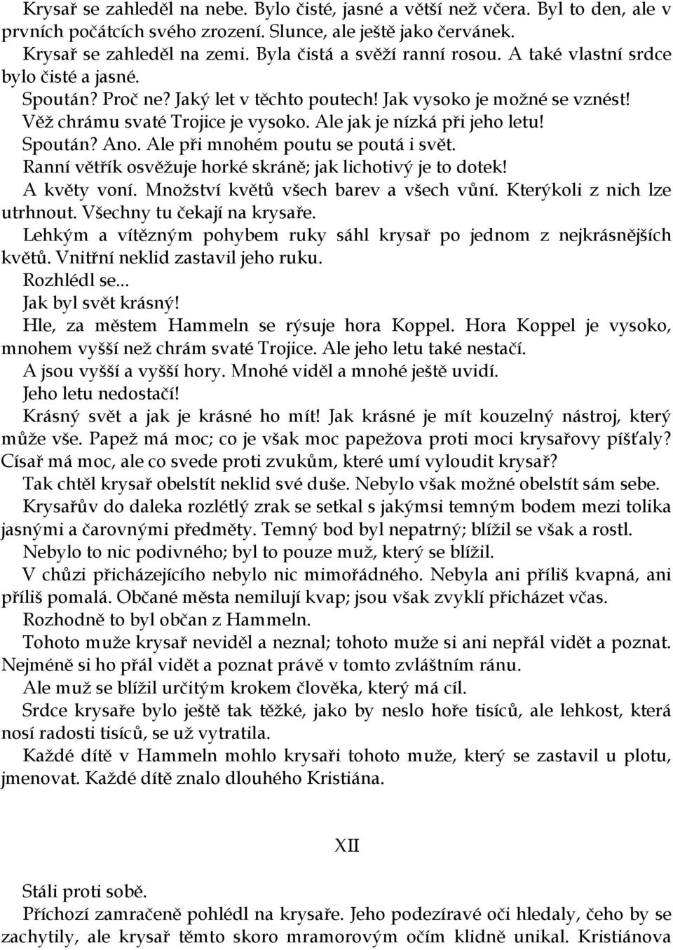 Ale jak je nízká při jeho letu! Spoután? Ano. Ale při mnohém poutu se poutá i svět. Ranní větřík osvěžuje horké skráně; jak lichotivý je to dotek! A květy voní.