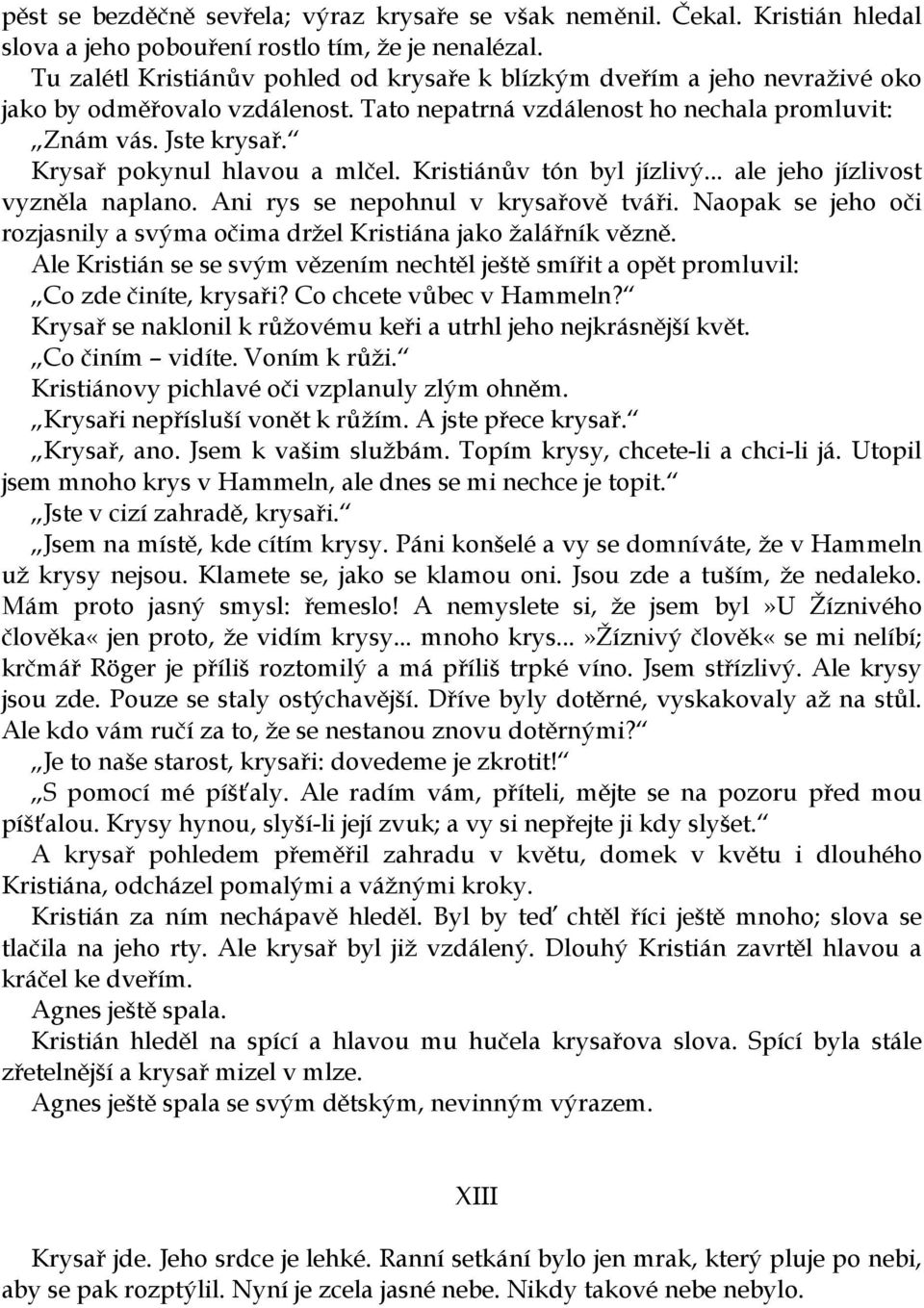 Krysař pokynul hlavou a mlčel. Kristiánův tón byl jízlivý... ale jeho jízlivost vyzněla naplano. Ani rys se nepohnul v krysařově tváři.