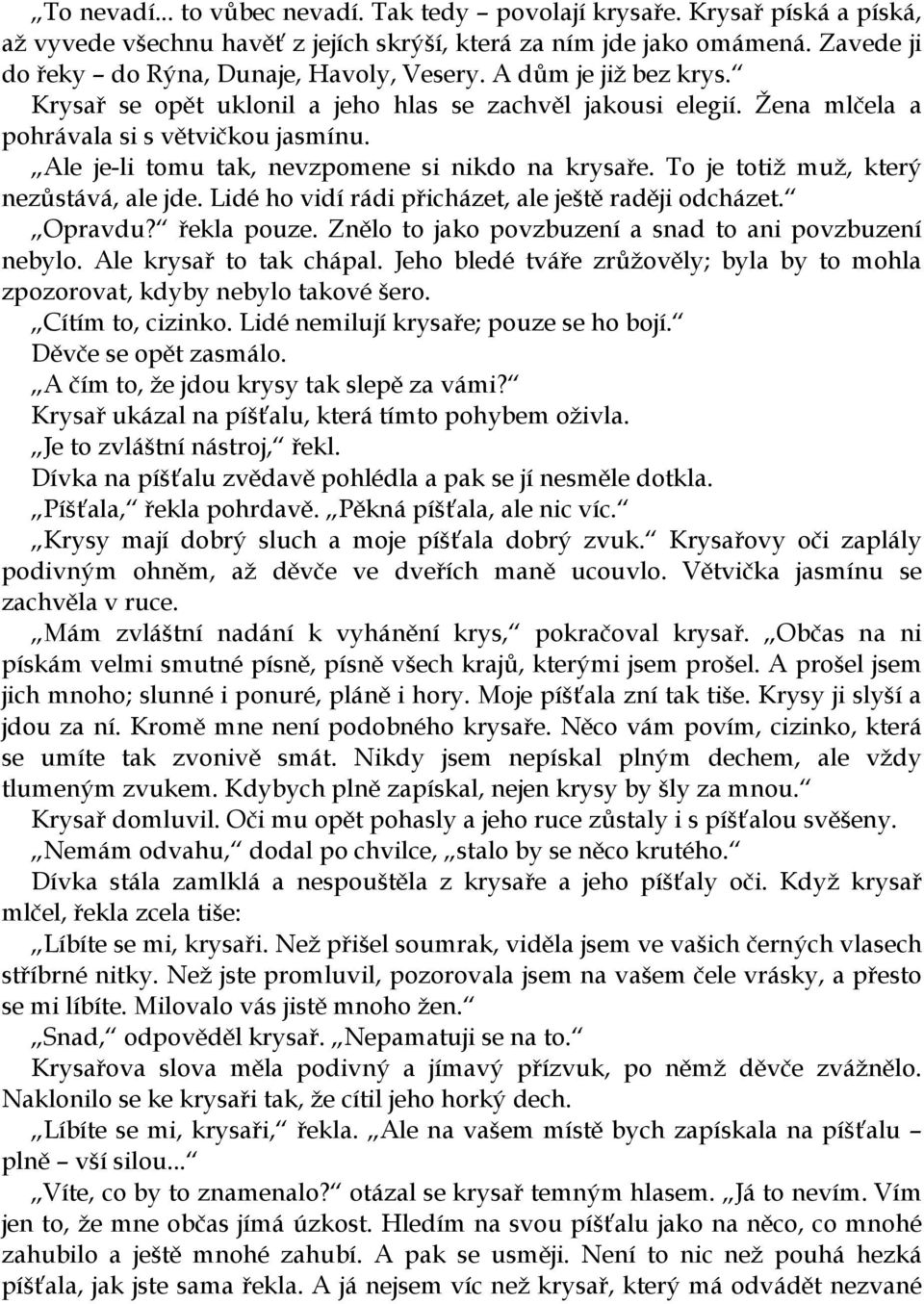 Ale je-li tomu tak, nevzpomene si nikdo na krysaře. To je totiž muž, který nezůstává, ale jde. Lidé ho vidí rádi přicházet, ale ještě raději odcházet. Opravdu? řekla pouze.