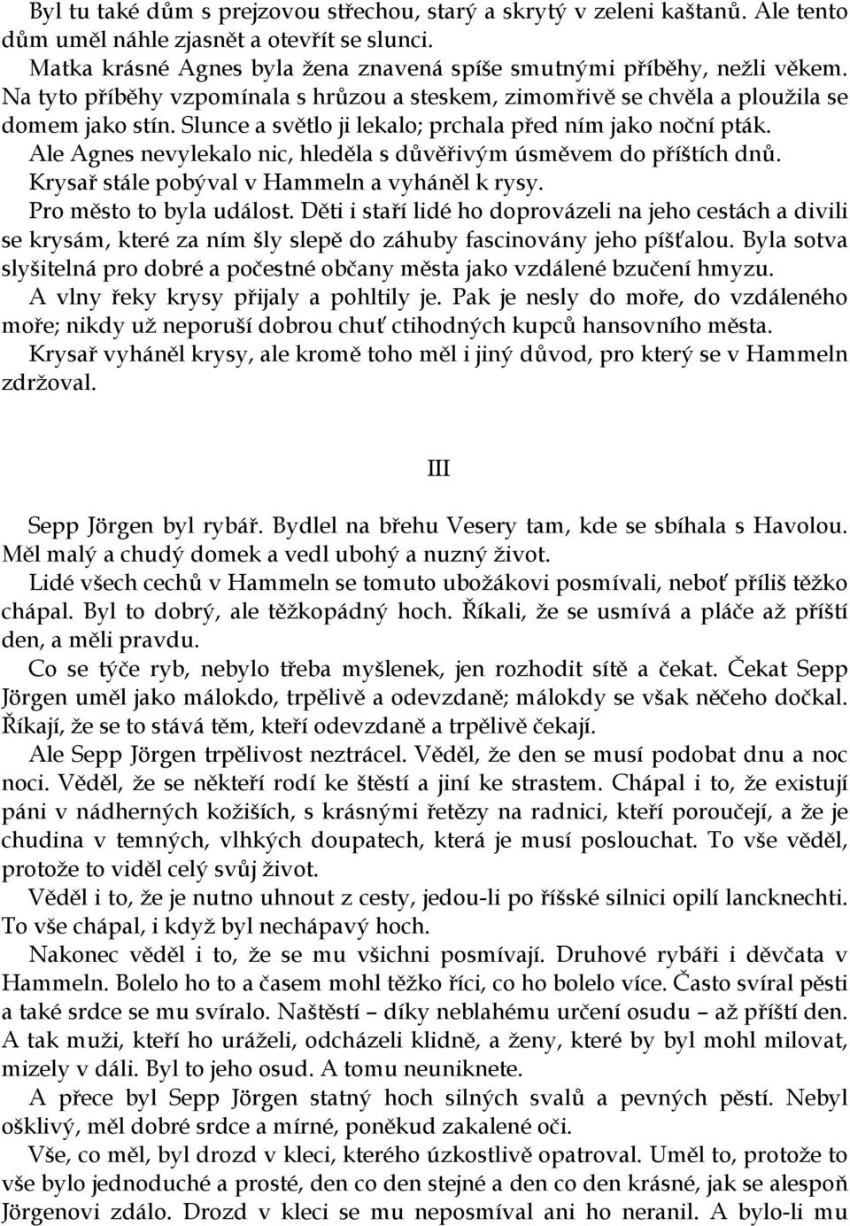 Ale Agnes nevylekalo nic, hleděla s důvěřivým úsměvem do příštích dnů. Krysař stále pobýval v Hammeln a vyháněl k rysy. Pro město to byla událost.