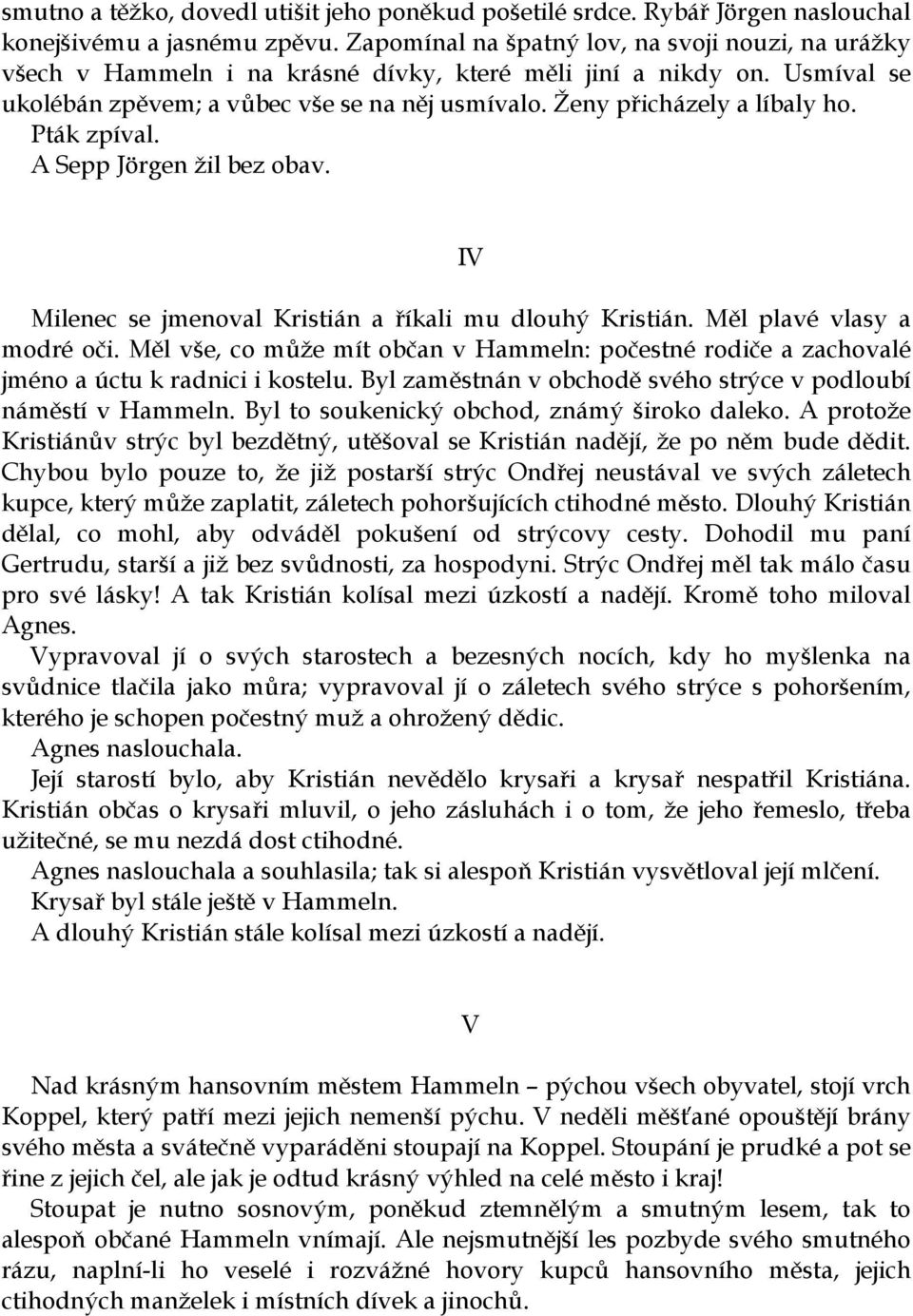 Ženy přicházely a líbaly ho. Pták zpíval. A Sepp Jörgen žil bez obav. Milenec se jmenoval Kristián a říkali mu dlouhý Kristián. Měl plavé vlasy a modré oči.