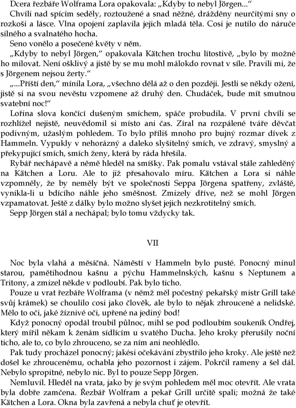 Není ošklivý a jistě by se mu mohl málokdo rovnat v síle. Pravili mi, že s Jörgenem nejsou žerty....příští den, mínila Lora, všechno dělá až o den později.