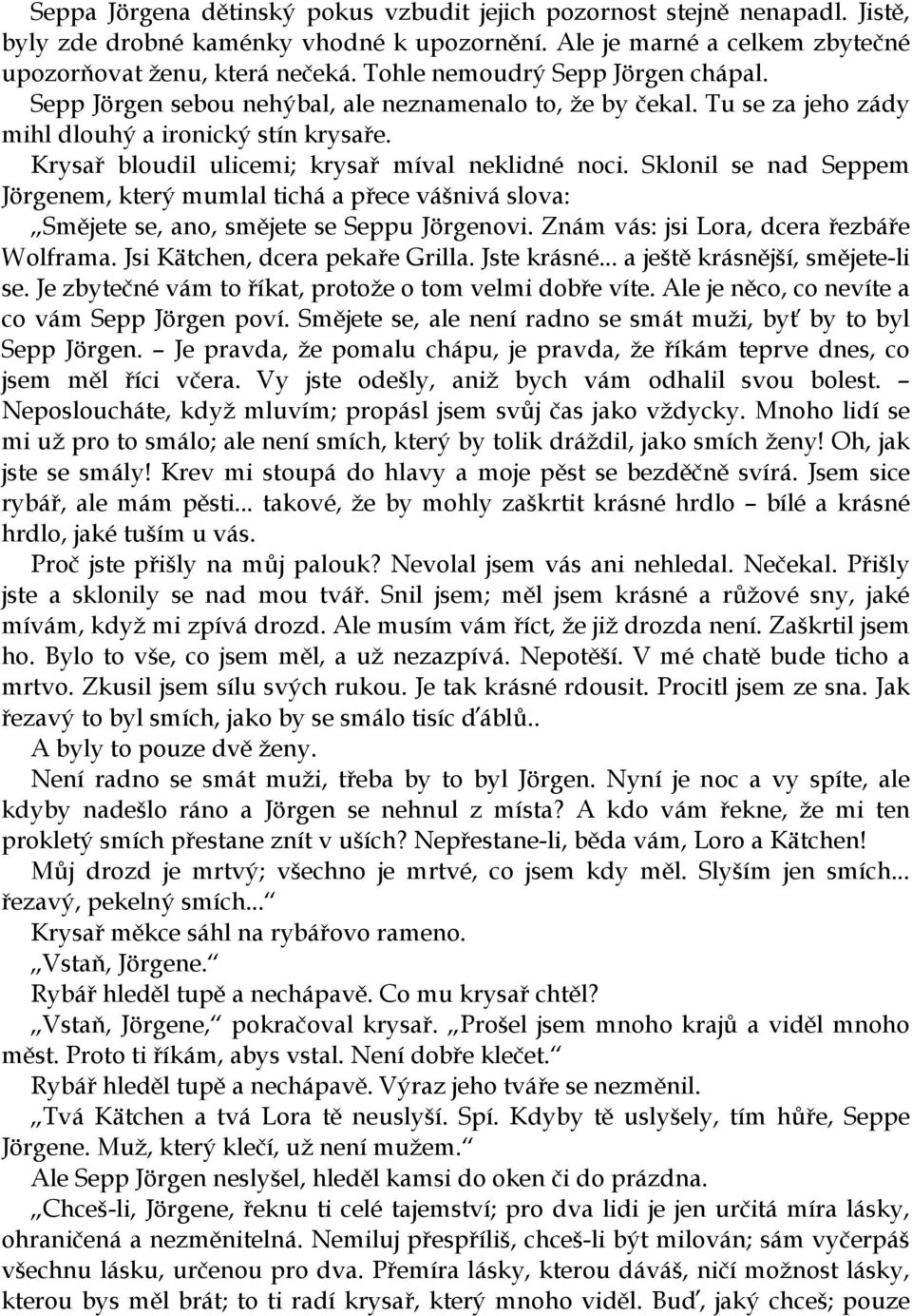 Krysař bloudil ulicemi; krysař míval neklidné noci. Sklonil se nad Seppem Jörgenem, který mumlal tichá a přece vášnivá slova: Smějete se, ano, smějete se Seppu Jörgenovi.