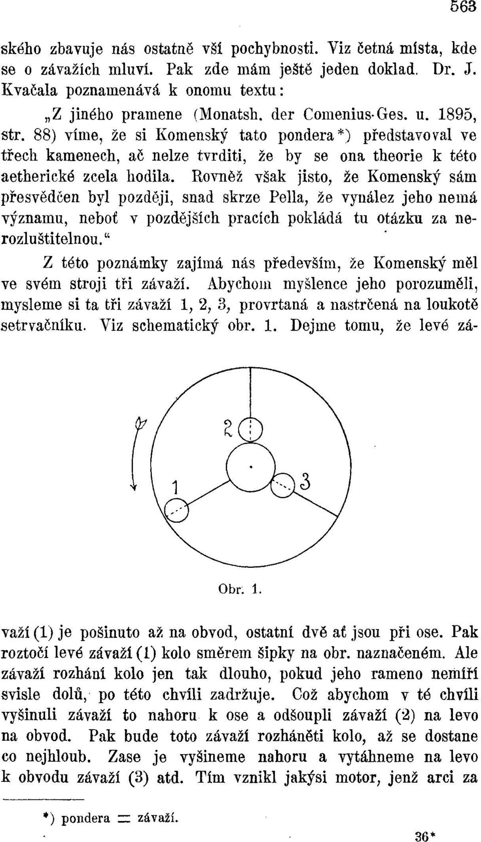 Rovněž však jisto, že Komenský sám přesvědčen byl později, snad skrze Pella, že vynález jeho nemá významu, neboť v pozdějších pracích pokládá tu otázku za nerozluštitelnou.