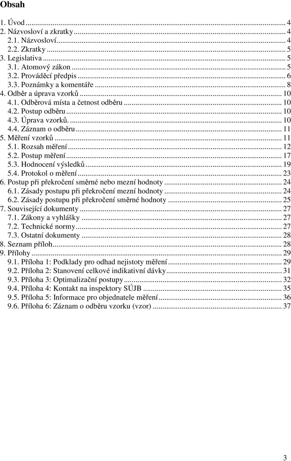 2. Postup měření... 17 5.3. Hodnocení výsledků... 19 5.4. Protokol o měření... 23 6. Postup př překročení směrné nebo mezní hodnoty... 24 6.1. Zásady postupu př překročení mezní hodnoty... 24 6.2. Zásady postupu př překročení směrné hodnoty.