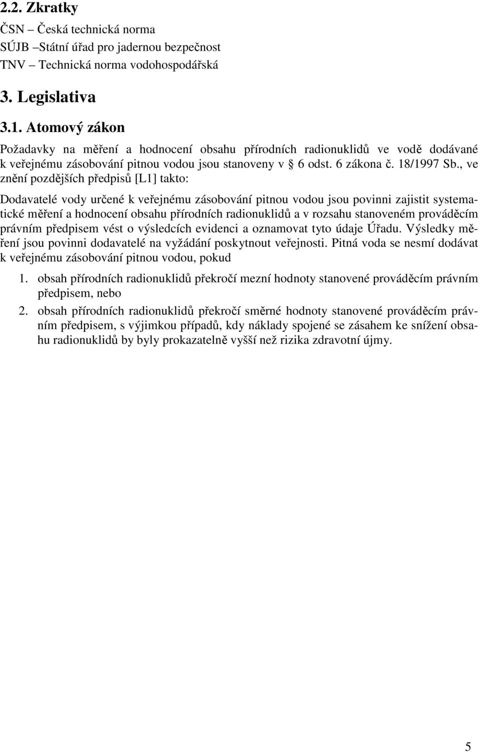 , ve znění pozdějších předpsů [L1] takto: Dodavatelé vody určené k veřejnému zásobování ptnou vodou jsou povnn zajstt systematcké měření a hodnocení obsahu přírodních radonukldů a v rozsahu