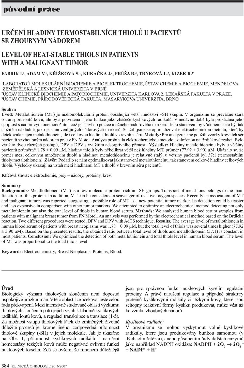 1* 1 LABORATOŘ MOLEKULÁRNÍ BIOCHEMIE A BIOELEKTROCHEMIE, ÚSTAV CHEMIE A BIOCHEMIE, MENDELOVA ZEMĚDĚLSKÁ A LESNICKÁ UNIVERZITA V BRNĚ 2 ÚSTAV KLINICKÉ BIOCHEMIE A PATOBIOCHEMIE, UNIVERZITA KARLOVA 2.