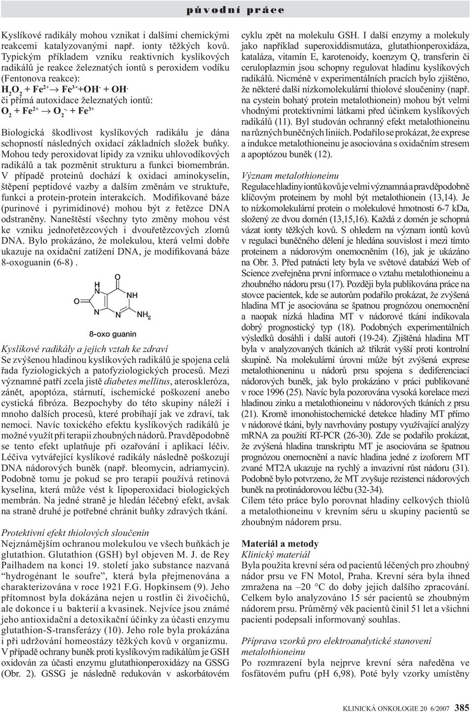 či přímá autoxidace železnatých iontů: O 2 + Fe 2+ O 2 -. + Fe 3+ Biologická škodlivost kyslíkových radikálu je dána schopností následných oxidací základních složek buňky.