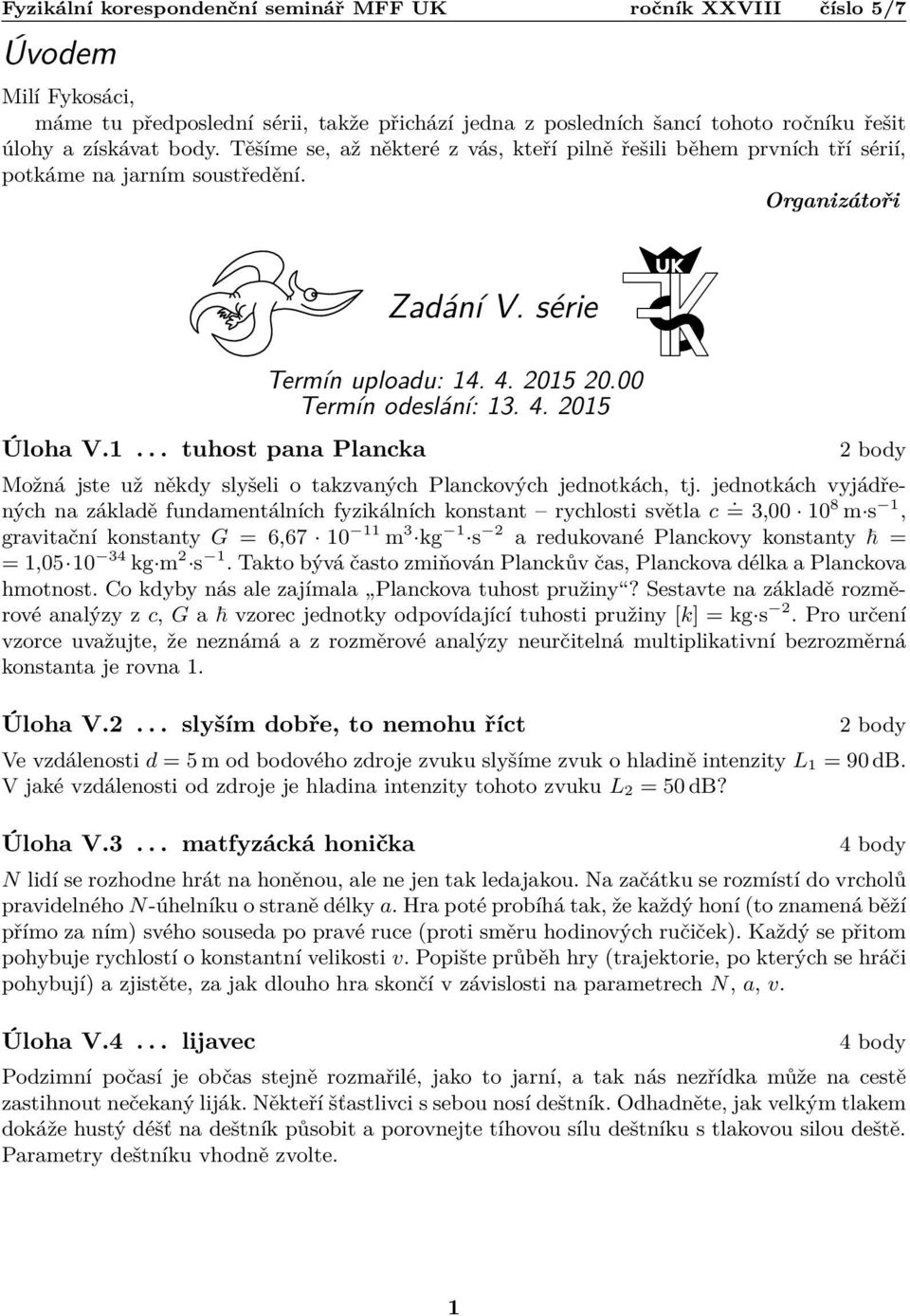 00 Termín odeslání: 13. 4. 2015 2 body Možná jste už někdy slyšeli o takzvaných Planckových jednotkách, tj. jednotkách vyjádřených na základě fundamentálních fyzikálních konstant rychlosti světla c.