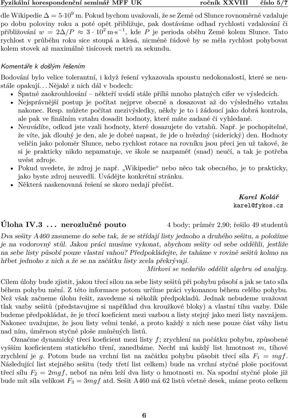 perioda oběhu Země kolem Slunce. Tato rychlost v průběhu roku sice stoupá a klesá, nicméně řádově by se měla rychlost pohybovat kolem stovek až maximálně tisícovek metrů za sekundu.