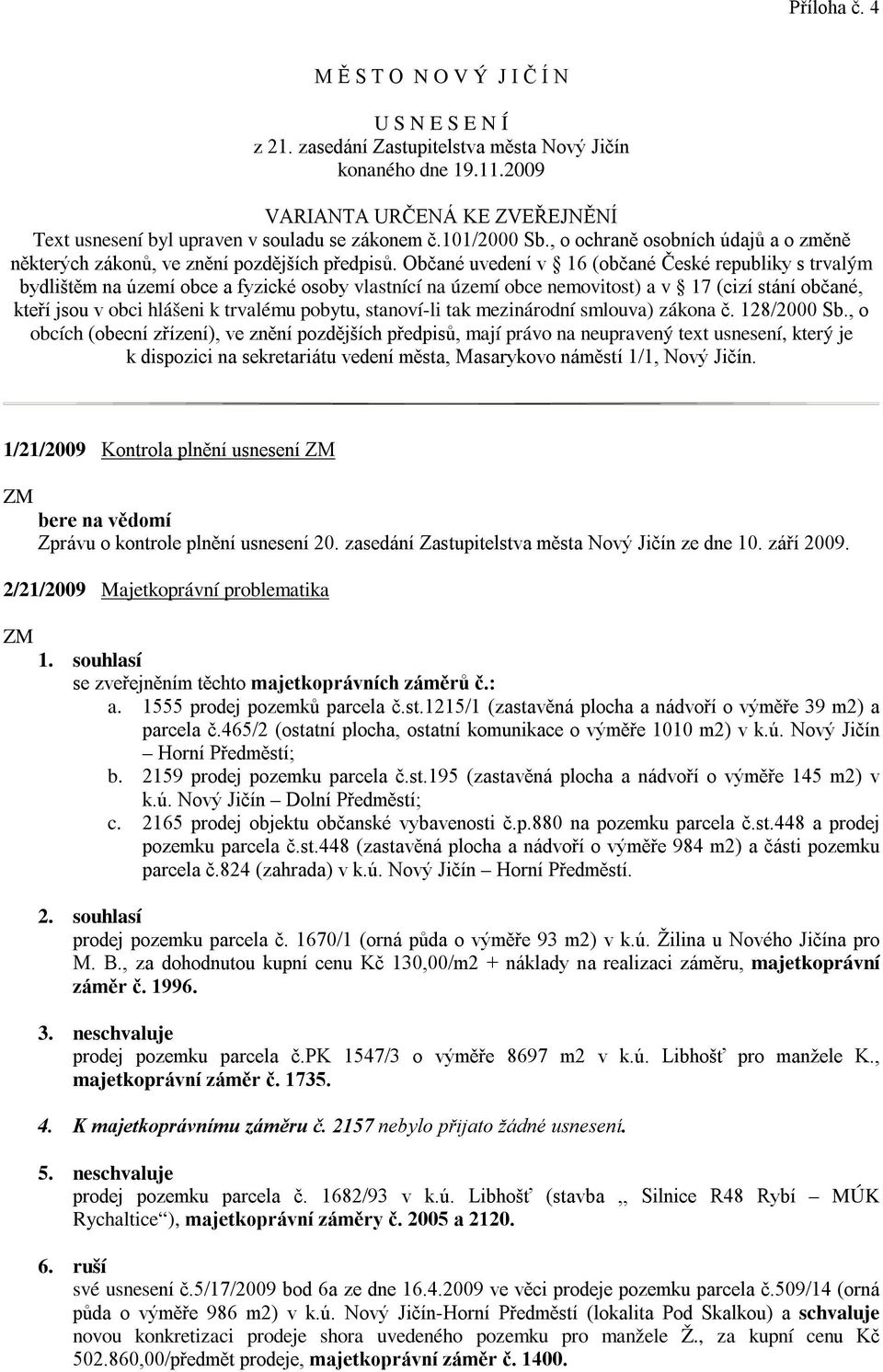 Občané uvedení v 16 (občané České republiky s trvalým bydlištěm na území obce a fyzické osoby vlastnící na území obce nemovitost) a v 17 (cizí stání občané, kteří jsou v obci hlášeni k trvalému