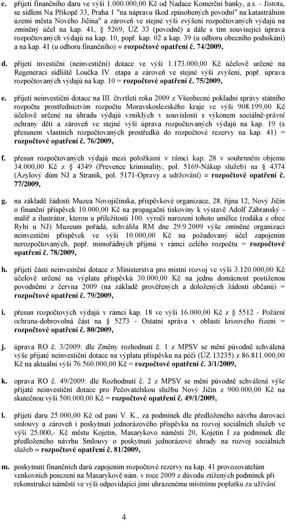 kap. 41, 5269, ÚZ 33 (povodně) a dále s tím související úprava rozpočtovaných výdajů na kap. 10, popř. kap. 02 a kap. 39 (u odboru obecního podnikání) a na kap.