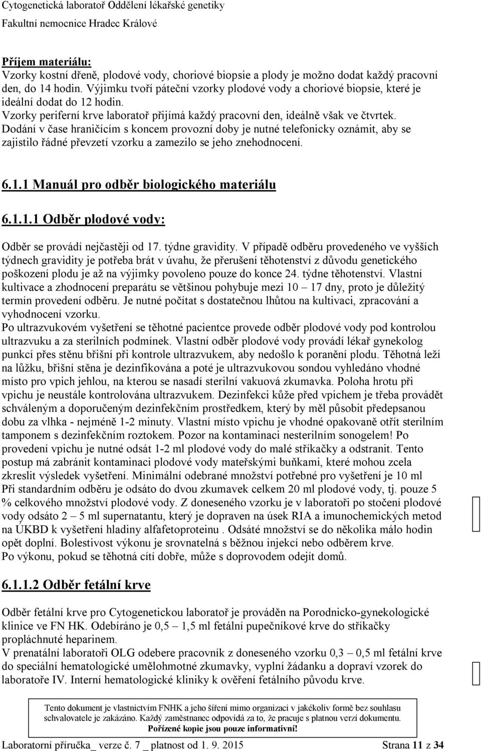 Dodání v čase hraničícím s koncem provozní doby je nutné telefonicky oznámit, aby se zajistilo řádné převzetí vzorku a zamezilo se jeho znehodnocení. 6.1.