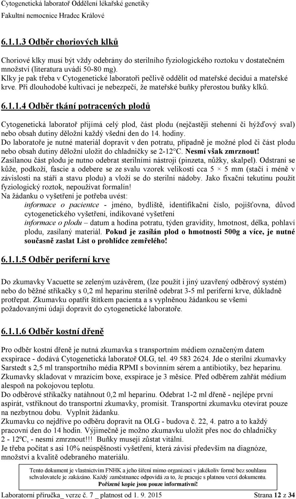 1.4 Odběr tkání potracených plodů Cytogenetická laboratoř přijímá celý plod, část plodu (nejčastěji stehenní či hýžďový sval) nebo obsah dutiny děložní každý všední den do 14. hodiny.