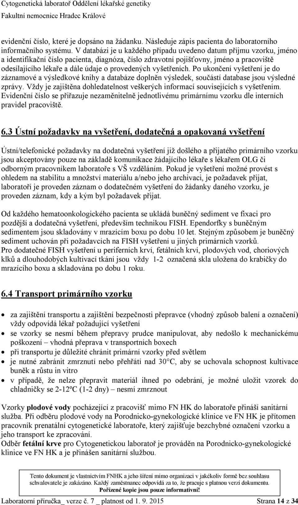 provedených vyšetřeních. Po ukončení vyšetření je do záznamové a výsledkové knihy a databáze doplněn výsledek, součástí database jsou výsledné zprávy.