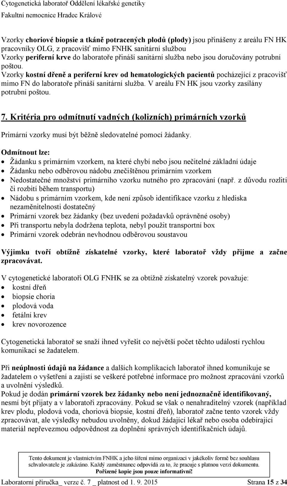 V areálu FN HK jsou vzorky zasílány potrubní poštou. 7. Kritéria pro odmítnutí vadných (kolizních) primárních vzorků Primární vzorky musí být běžně sledovatelné pomocí žádanky.