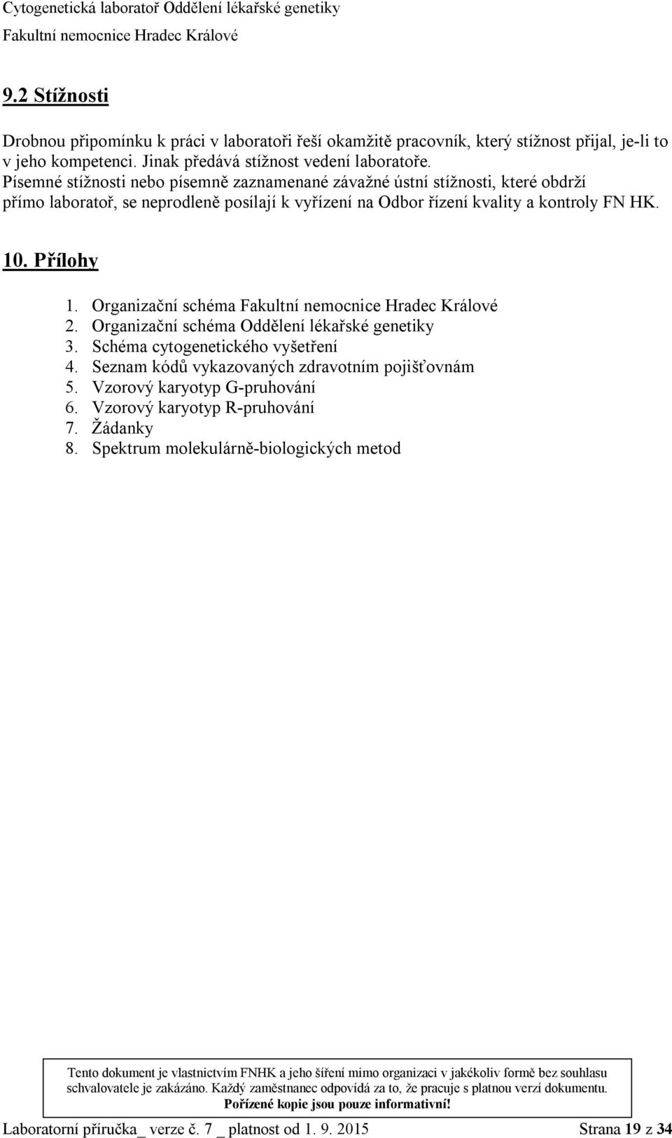 Přílohy 1. Organizační schéma 2. Organizační schéma Oddělení lékařské genetiky 3. Schéma cytogenetického vyšetření 4. Seznam kódů vykazovaných zdravotním pojišťovnám 5.