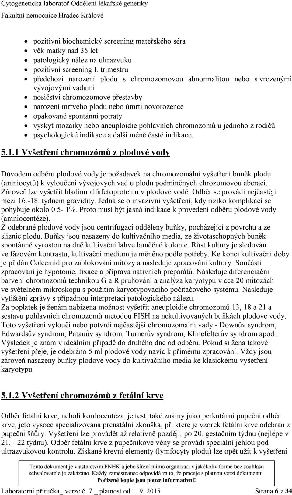 potraty výskyt mozaiky nebo aneuploidie pohlavních chromozomů u jednoho z rodičů psychologické indikace a další méně časté indikace. 5.1.