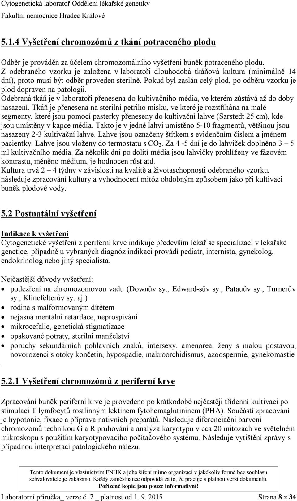 Pokud byl zaslán celý plod, po odběru vzorku je plod dopraven na patologii. Odebraná tkáň je v laboratoři přenesena do kultivačního média, ve kterém zůstává až do doby nasazení.