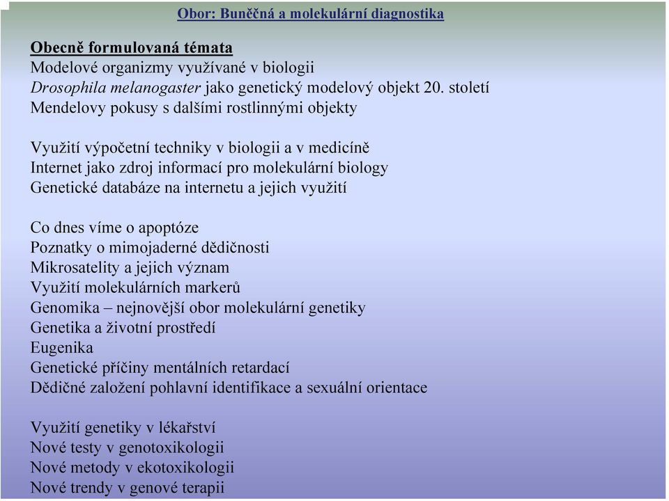 století Mendelovy pokusy s dalšími rostlinnými objekty Využití výpočetní techniky v biologii a v medicíně Internet jako zdroj informací pro molekulární biology Genetické databáze na internetu a