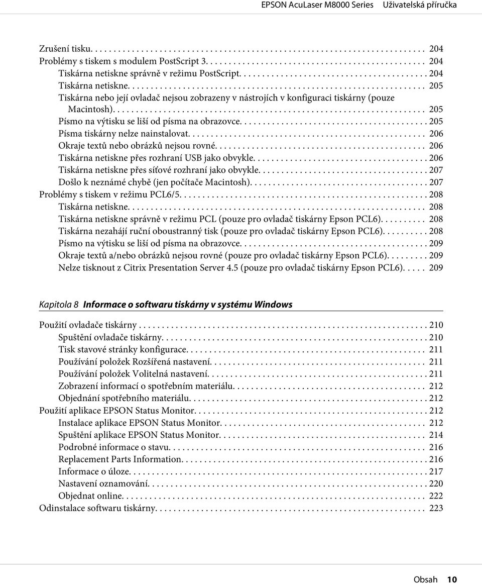 .. 206 Tiskárna netiskne přes síťové rozhraní jako obvykle... 207 Došlo k neznámé chybě (jen počítače Macintosh)... 207 Problémy s tiskem v režimu PCL6/5... 208 Tiskárna netiskne.