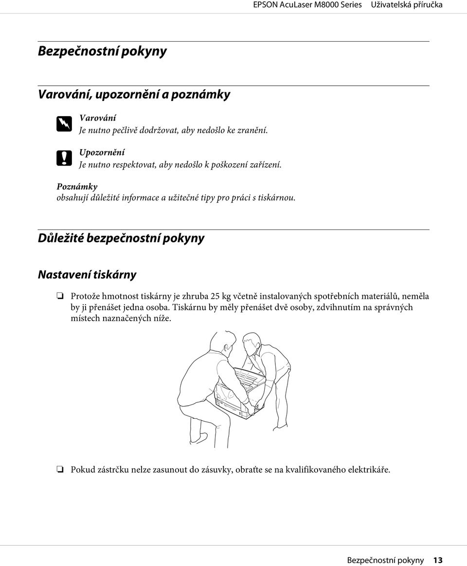 Důležité bezpečnostní pokyny Nastavení tiskárny Protože hmotnost tiskárny je zhruba 25 kg včetně instalovaných spotřebních materiálů, neměla by ji přenášet
