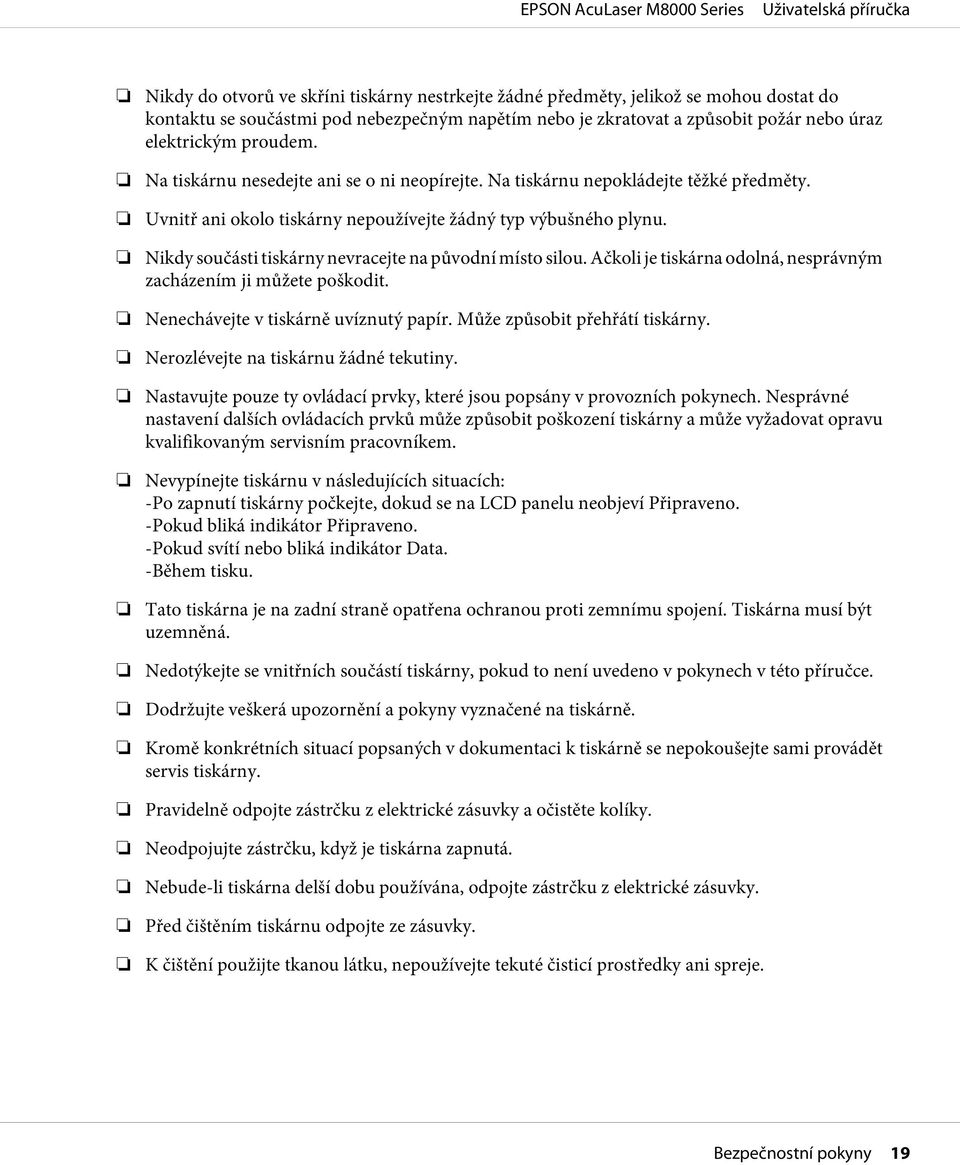 Nikdy součásti tiskárny nevracejte na původní místo silou. Ačkoli je tiskárna odolná, nesprávným zacházením ji můžete poškodit. Nenechávejte v tiskárně uvíznutý papír. Může způsobit přehřátí tiskárny.