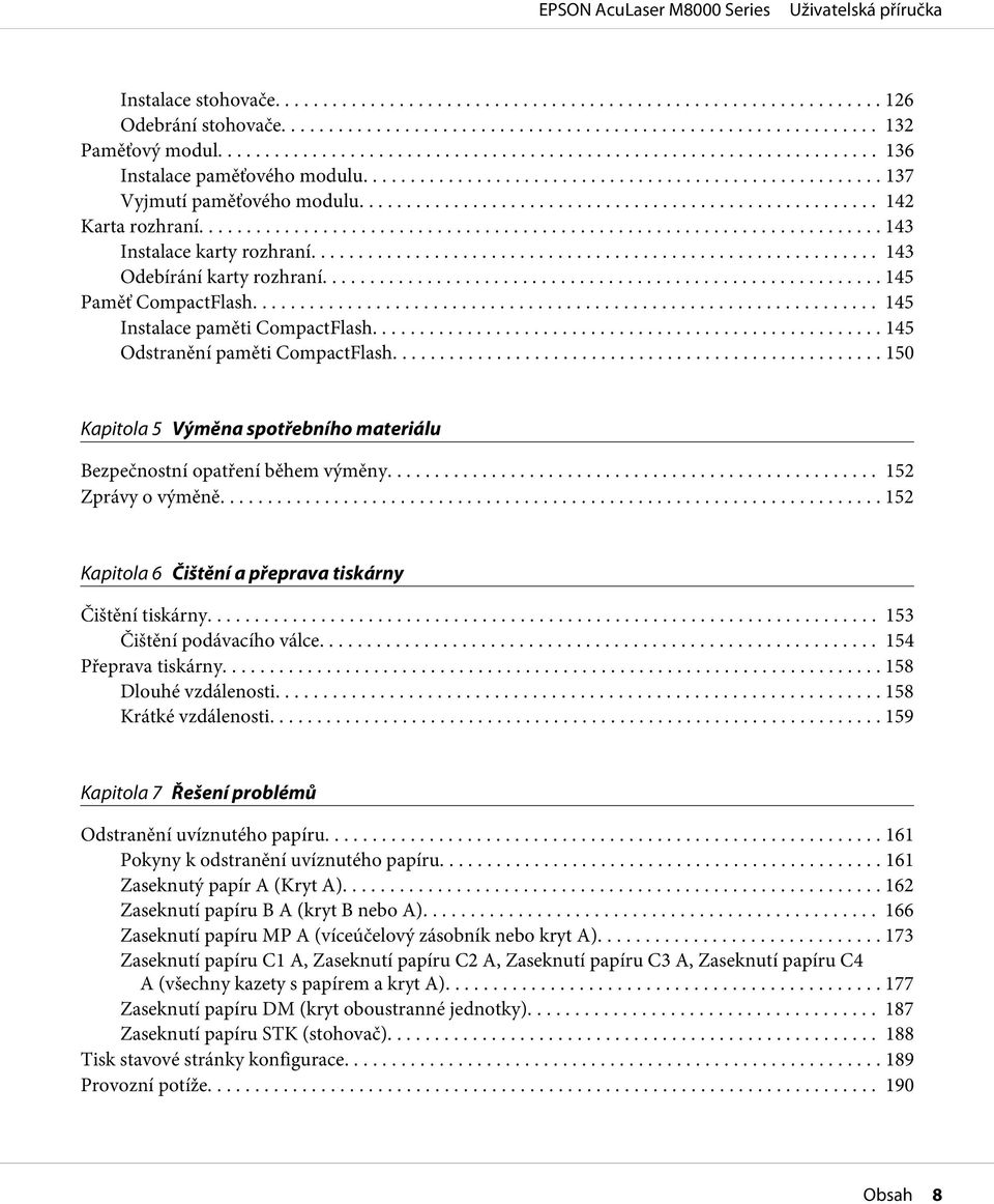 .. 150 Kapitola 5 Výměna spotřebního materiálu Bezpečnostní opatření během výměny.... 152 Zprávy o výměně... 152 Kapitola 6 Čištění a přeprava tiskárny Čištění tiskárny... 153 Čištění podávacího válce.