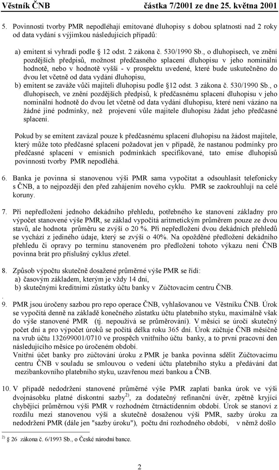 od data vydání dluhopisu, b) emitent se zaváže vůči majiteli dluhopisu podle 12 odst. 3 zákona č. 530/1990 Sb.