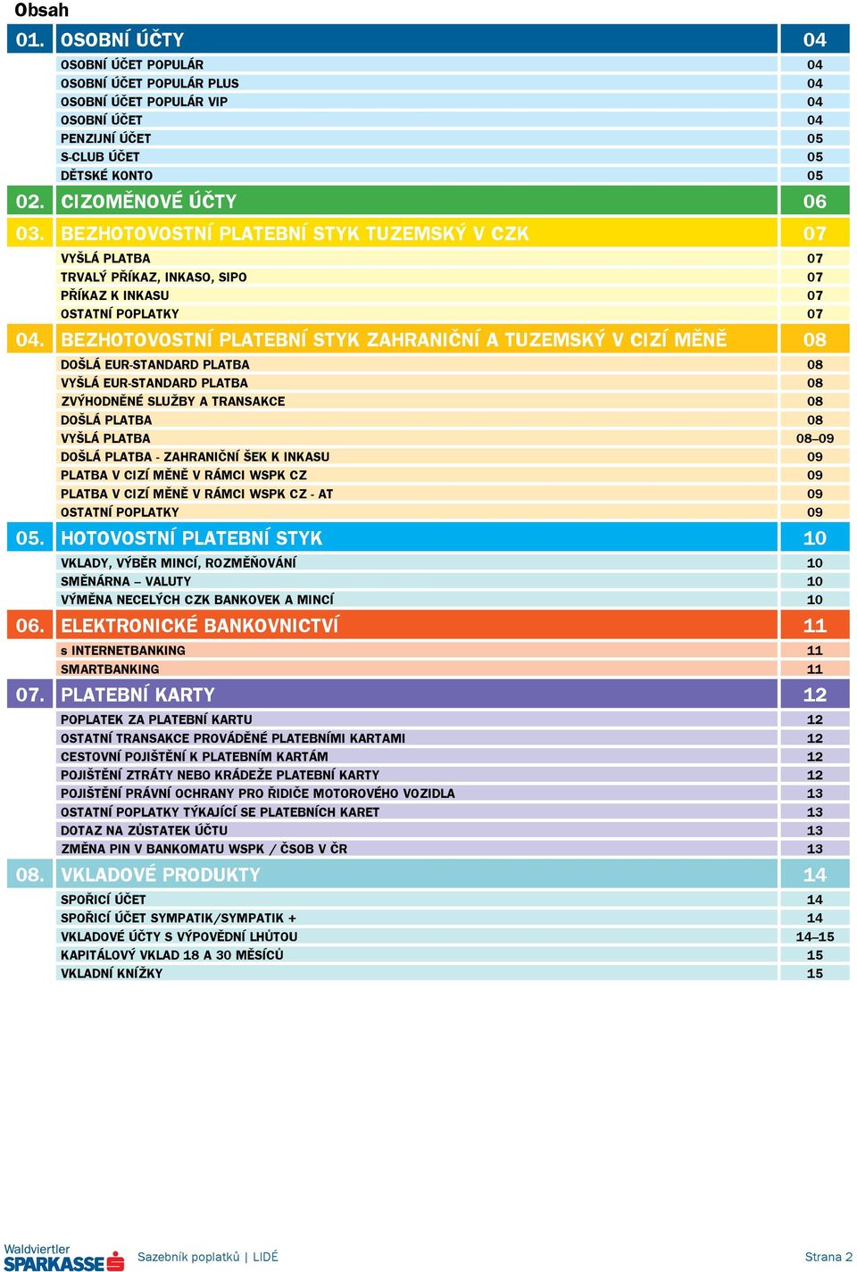 BEZHOTOVOSTNÍ PLATEBNÍ STYK ZAHRANIČNÍ A TUZEMSKÝ V CIZÍ MĚNĚ 08 DOŠLÁ EUR-STANDARD PLATBA 08 VYŠLÁ EUR-STANDARD PLATBA 08 ZVÝHODNĚNÉ SLUŽBY A TRANSAKCE 08 DOŠLÁ PLATBA 08 VYŠLÁ PLATBA 08 09 DOŠLÁ