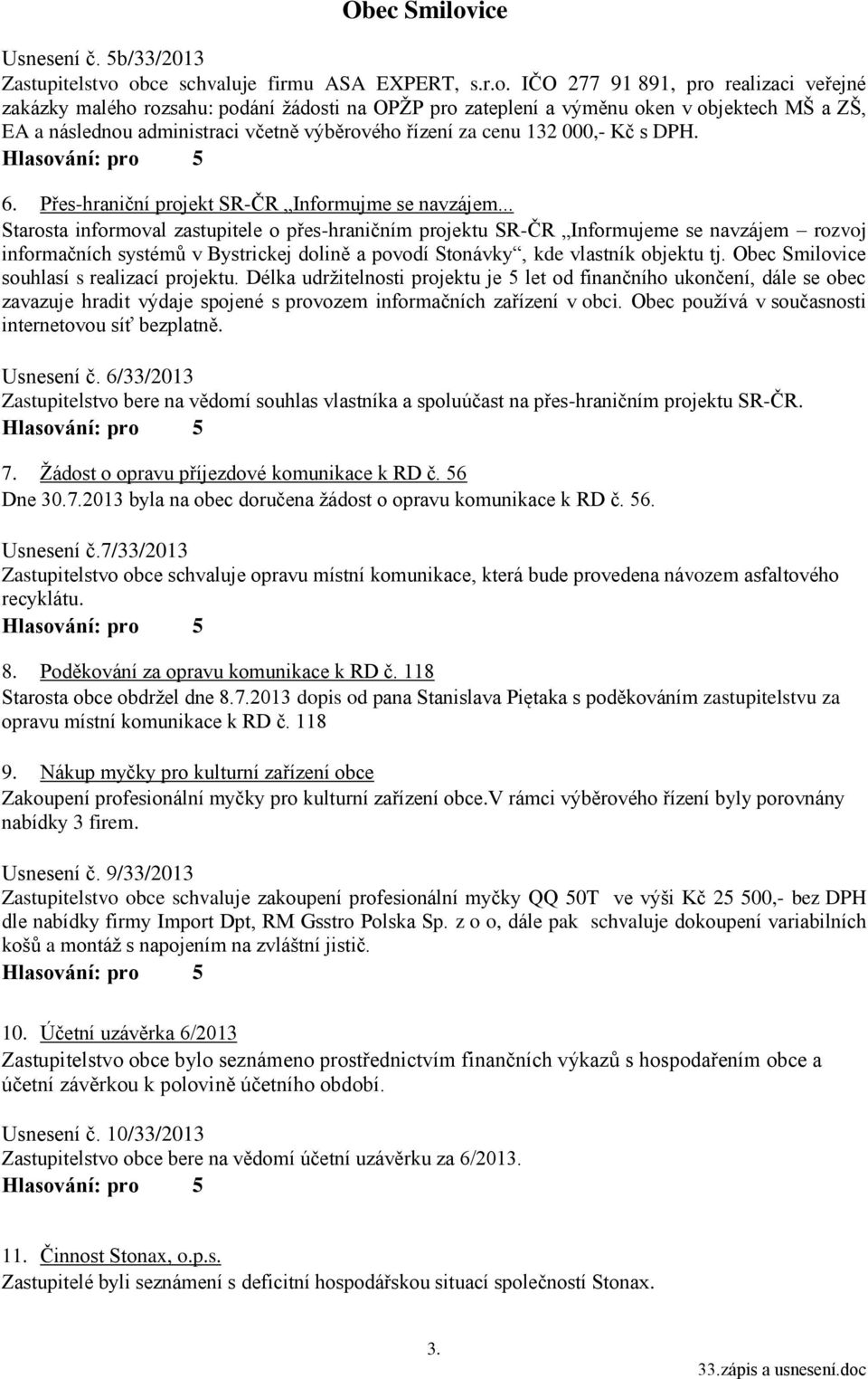 administraci včetně výběrového řízení za cenu 132 000,- Kč s DPH. 6. Přes-hraniční projekt SR-ČR Informujme se navzájem.