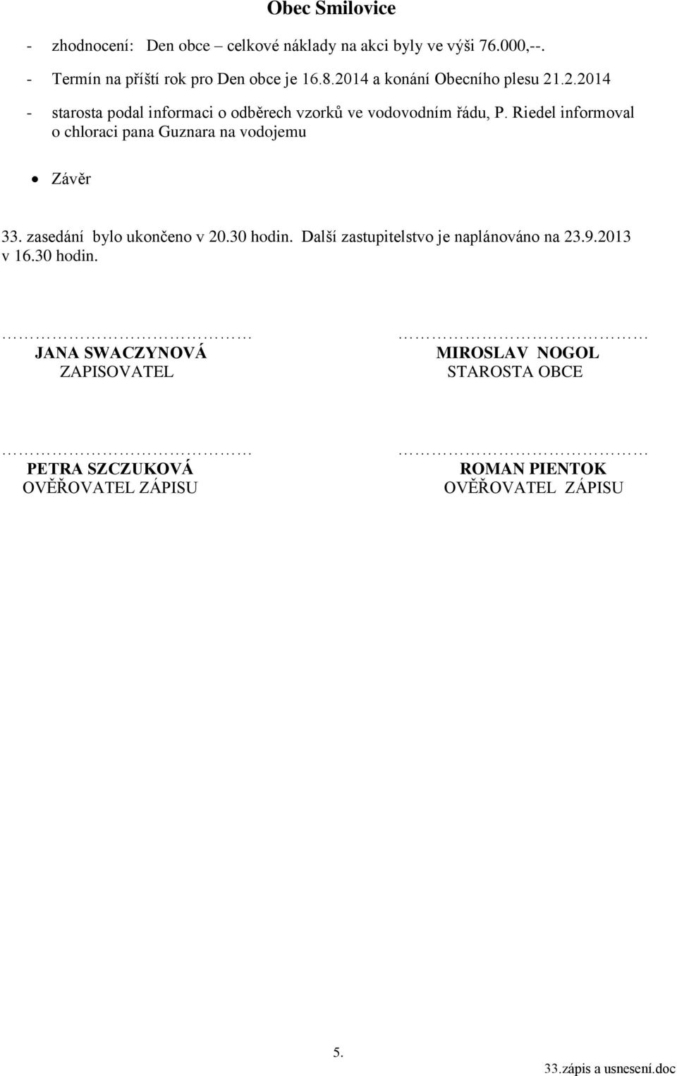 Riedel informoval o chloraci pana Guznara na vodojemu Závěr 33. zasedání bylo ukončeno v 20.30 hodin.