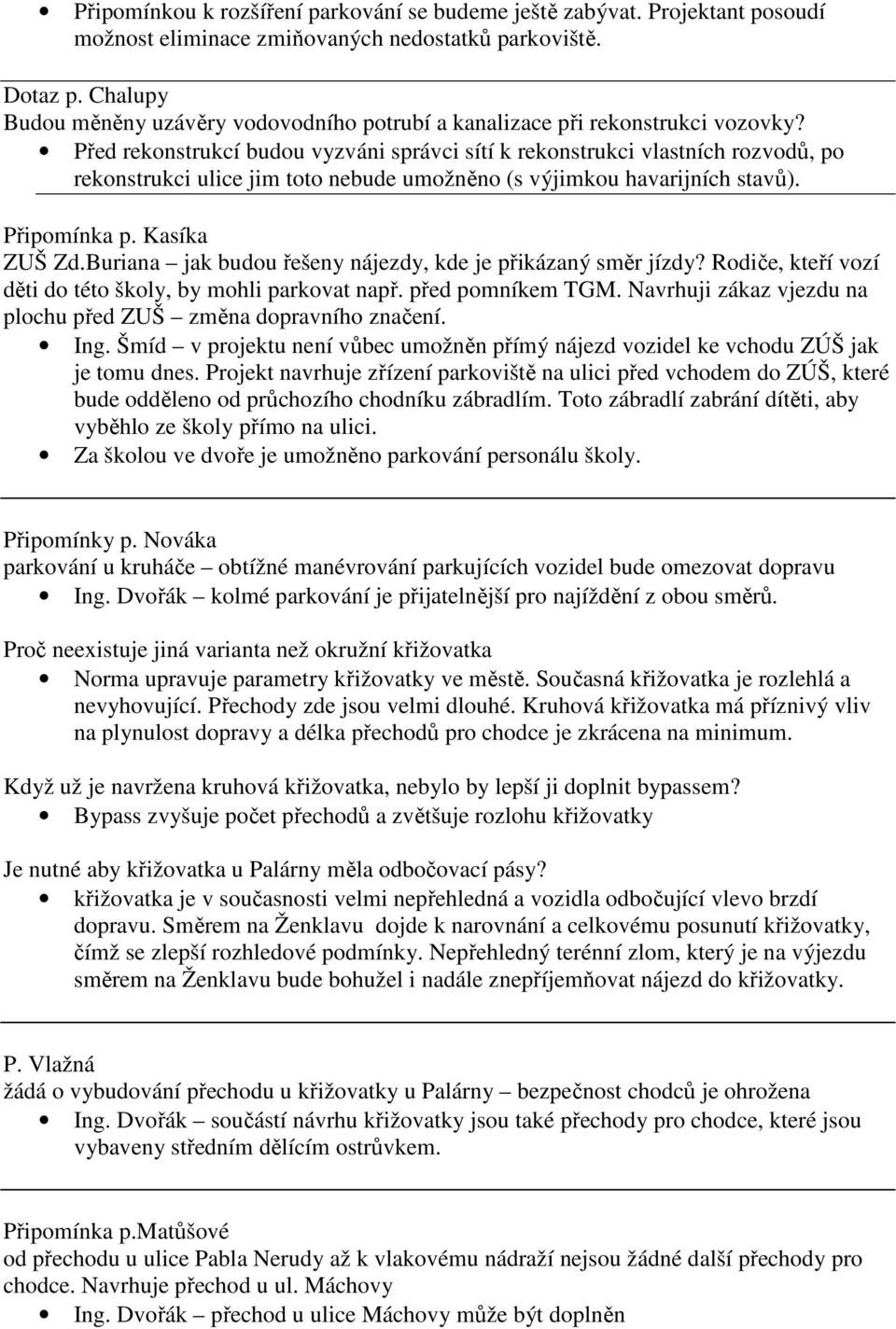 Před rekonstrukcí budou vyzváni správci sítí k rekonstrukci vlastních rozvodů, po rekonstrukci ulice jim toto nebude umožněno (s výjimkou havarijních stavů). Připomínka p. Kasíka ZUŠ Zd.