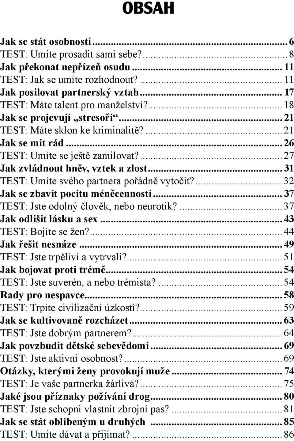...27 Jak zvládnout hněv, vztek a zlost... 31 TEST: Umíte svého partnera pořádně vytočit?...32 Jak se zbavit pocitu méněcennosti... 37 TEST: Jste odolný člověk, nebo neurotik?