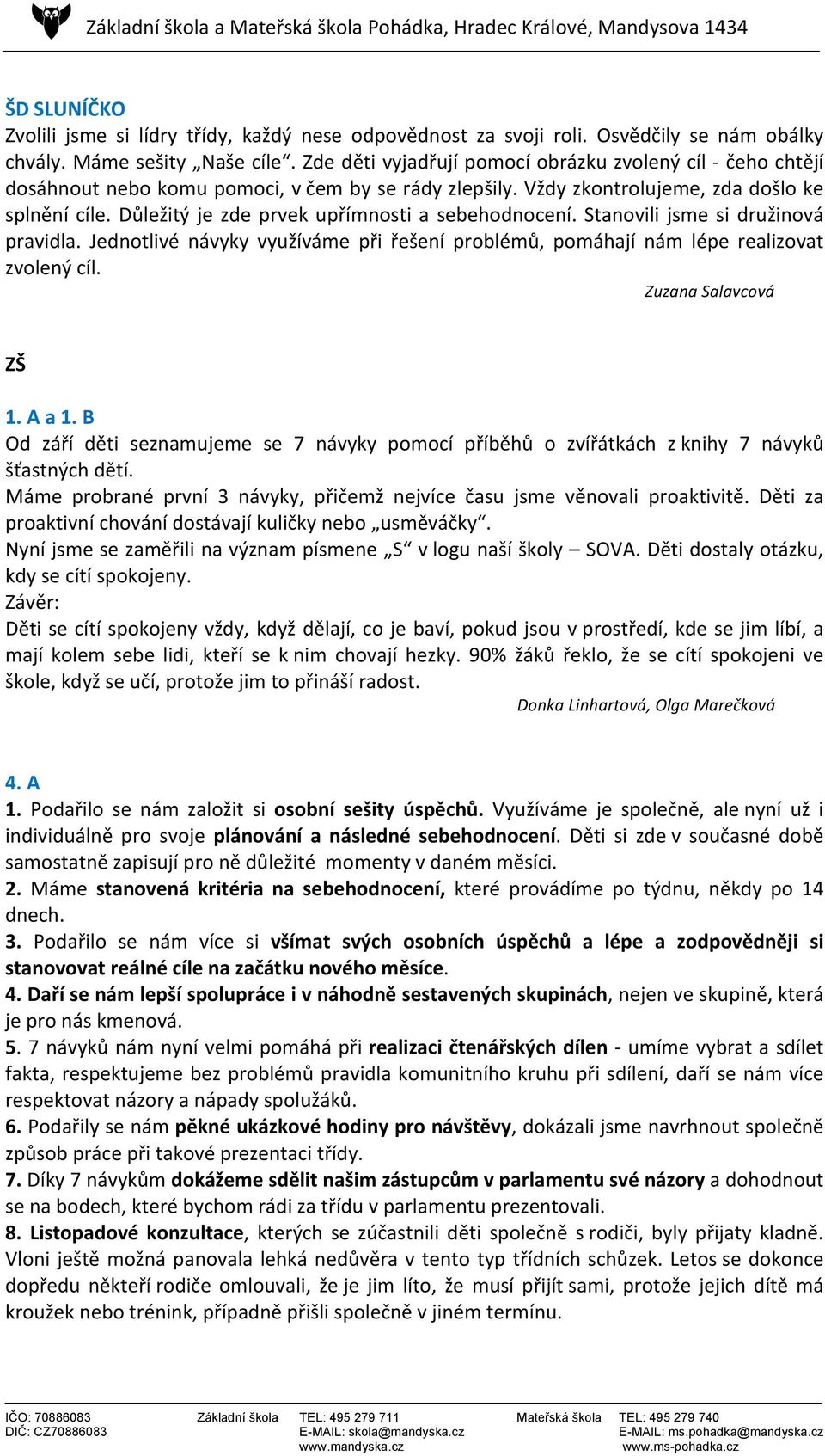 Důležitý je zde prvek upřímnosti a sebehodnocení. Stanovili jsme si družinová pravidla. Jednotlivé návyky využíváme při řešení problémů, pomáhají nám lépe realizovat zvolený cíl.