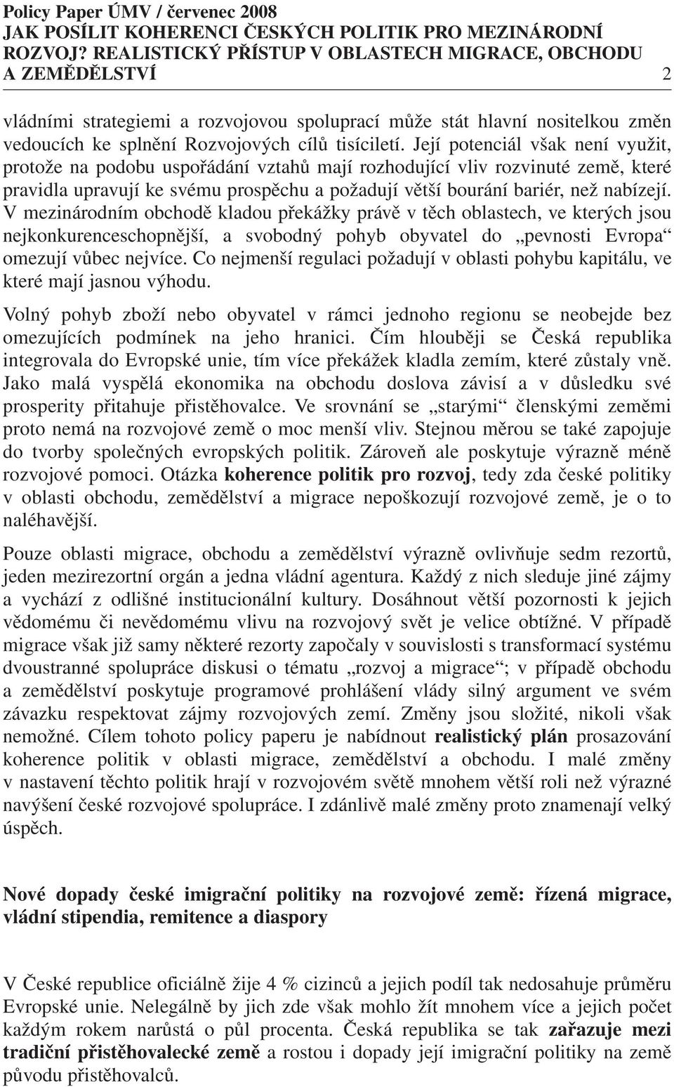 V mezinárodním obchodě kladou překážky právě v těch oblastech, ve kterých jsou nejkonkurenceschopnější, a svobodný pohyb obyvatel do pevnosti Evropa omezují vůbec nejvíce.