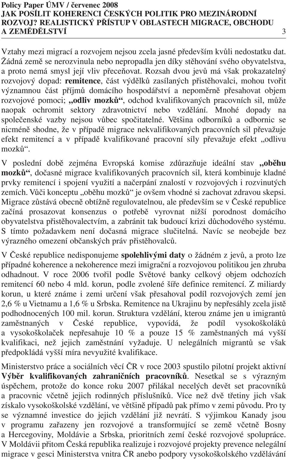 Rozsah dvou jevů má však prokazatelný rozvojový dopad: remitence, část výdělků zasílaných přistěhovalci, mohou tvořit významnou část příjmů domácího hospodářství a nepoměrně přesahovat objem