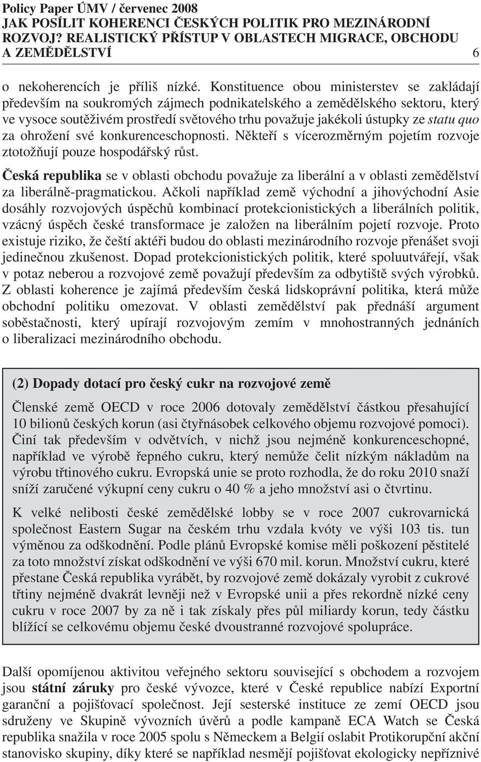 statu quo za ohrožení své konkurenceschopnosti. Někteří s vícerozměrným pojetím rozvoje ztotožňují pouze hospodářský růst.