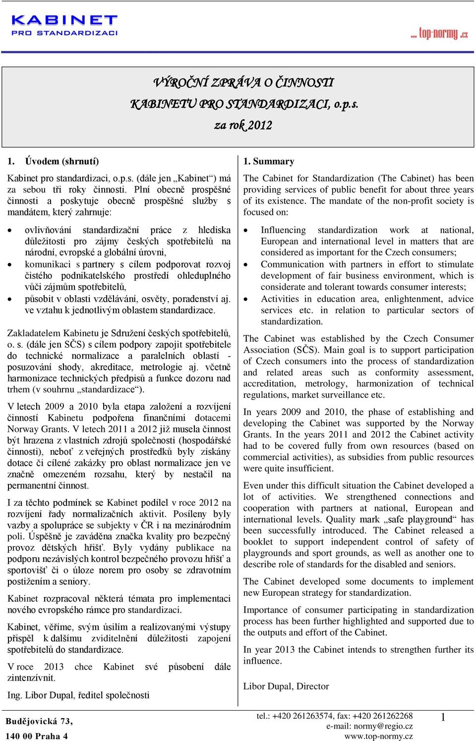 úrvni, kmunikaci s partnery s cílem pdprvat rzvj čistéh pdnikatelskéh prstředí hleduplnéh vůči zájmům sptřebitelů, půsbit v blasti vzdělávání, světy, pradenství aj.