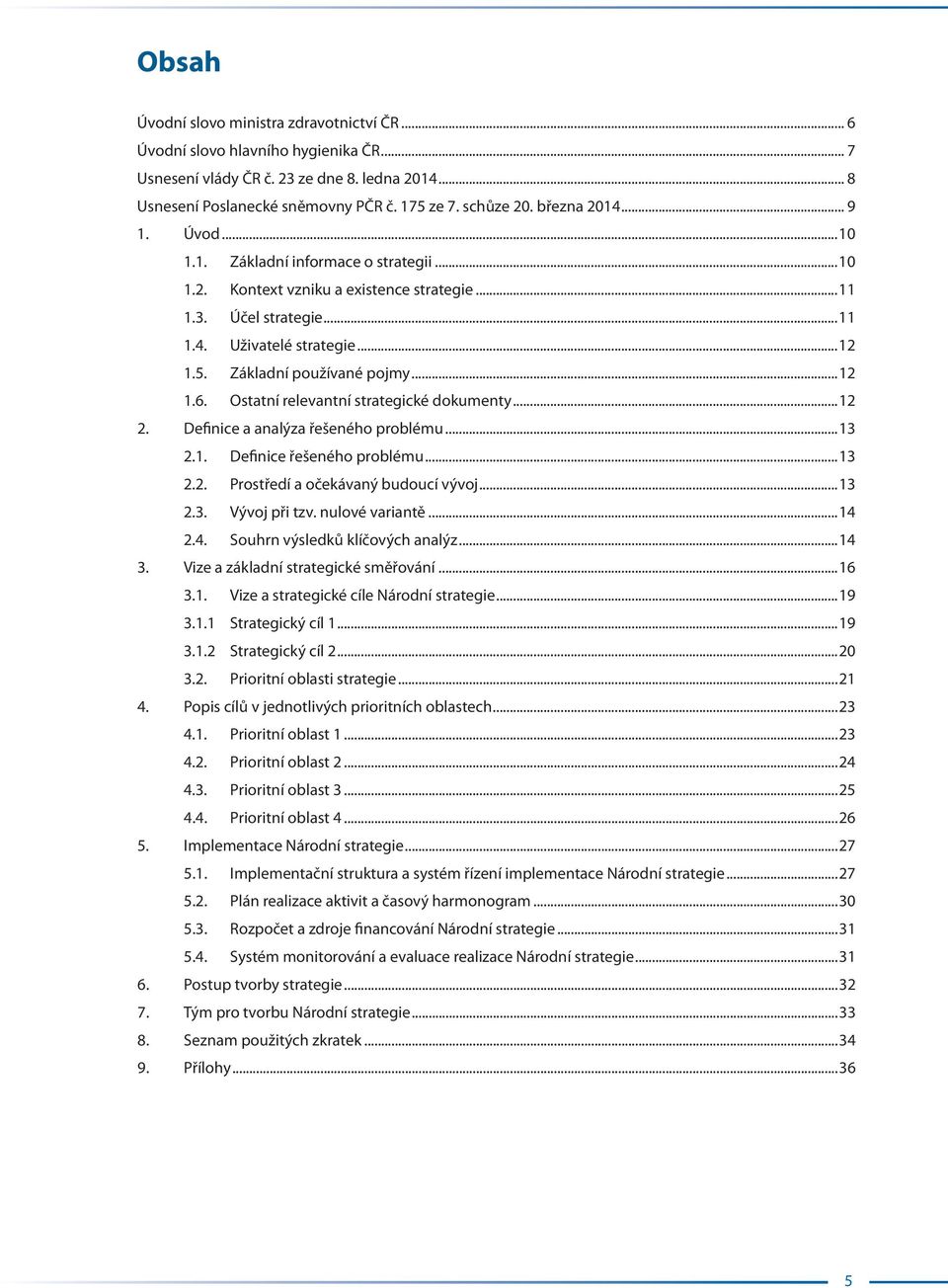 Základní používané pojmy...12 1.6. Ostatní relevantní strategické dokumenty...12 2. Definice a analýza řešeného problému...13 2.1. Definice řešeného problému...13 2.2. Prostředí a očekávaný budoucí vývoj.