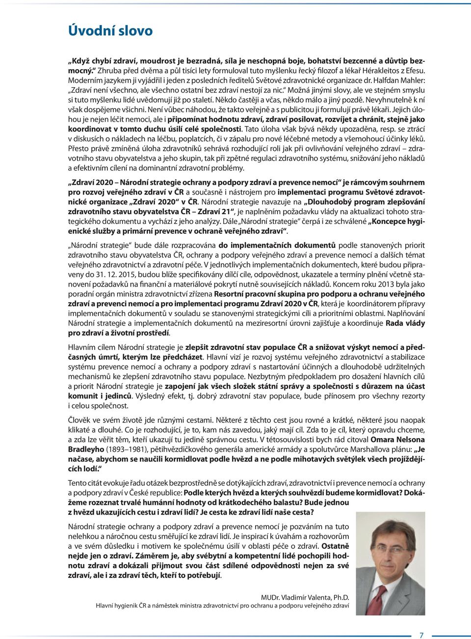 Halfdan Mahler: Zdraví není všechno, ale všechno ostatní bez zdraví nestojí za nic. Možná jinými slovy, ale ve stejném smyslu si tuto myšlenku lidé uvědomují již po staletí.